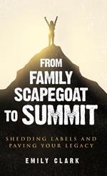 From Family Scapegoat to Summit: Shedding Labels and Paving Your Legacy. Breaking From Family Scapegoating and How to Set Boundaries in a Dysfunctional Family for Returning to Healthy Relationships