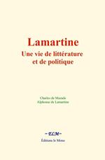 Lamartine : une vie de littérature et de politique