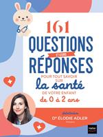 161 questions et leurs réponses pour tout savoir sur la santé de votre enfant de 0 à 2 ans