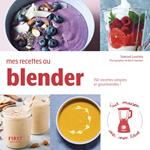 Mes recettes au blender - 150 idées faciles et rapides !