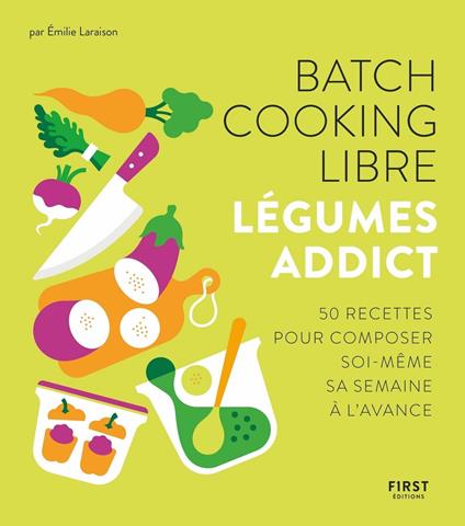 Batch cooking libre - Légumes addictes - 50 recettes pour composer sa semaine à l'avance