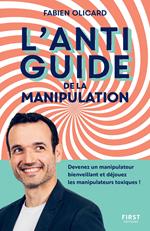 L'antiguide de la manipulation - Devenez un manipulateur bienveillant et déjouez les manipulateurs t