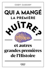 Qui a mangé la première huître ? - Et autres grandes premières de l'Histoire