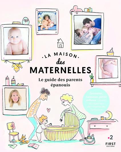 La maison des maternelles. Le guide des parents épanouis