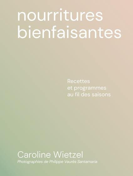 Nourritures bienfaisantes - Recettes et programmes au fil des saisons