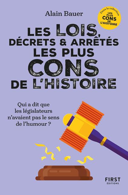 Les Lois, décrets et arrêtés les plus cons de l'histoire. Dans la collection "Les plus cons de l'histoire", dirigée par Alain Bauer