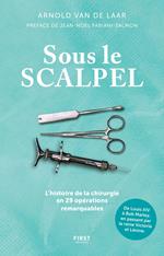 Sous le scalpel - Une histoire de la chirurgie en 29 opérations remarquables