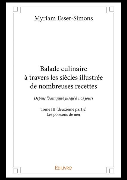 Balade culinaire à travers les siècles illustrée de nombreuses recettes - Tome III (deuxième partie)