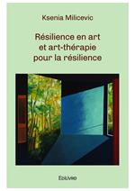 Résilience en art et art-thérapie pour la résilience