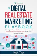 The Digital Real Estate Marketing Playbook: How to generate more leads, close more sales, and even become a millionaire real estate agent with the power of internet marketing.: How to generate more leads, close more sales, and even become a millionaire real estate agent with the power of internet ma