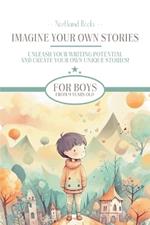 Imagine Your Own Stories: Unleash your writing potential and create your own unique stories! - for boys from 9 years old