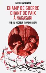 Champ de Guerre, Chant de Paix à Nagasaki : Vie du docteur Takashi Nagai