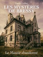 Les Mystères de Bressy - Tome I Le manoir abandonné