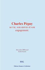 Charles Péguy : sa vie, son oeuvre et son engagement