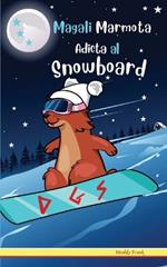 Magali Marmota Adicta Al Snowboard: Spanish Edition. Ni?os de 8 a 12 a?os. Libro de humor con temas de animales, monta?as y amistad.