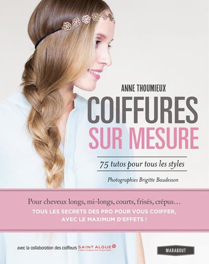 Coiffures sur mesure. 75 tutos pour tous les styles