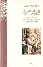 La Jouissance et le trouble : Recherches sur la littérature chrétienne de l'âge classique