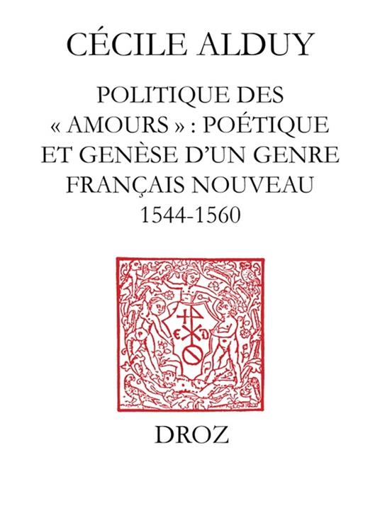 Politique des "Amours" : poétique et genèse d'un genre français nouveau (1544-1560)