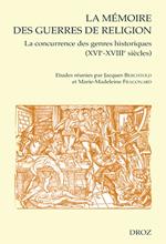 La Mémoire des guerres de religion : La concurrence des genres historiques XVIe-XVIIIe siècles. Actes du Colloque international de Paris (15-16 novembre 2002)