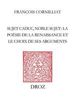 Sujet caduc, noble sujet : la poésie de la Renaissance et le choix de ses arguments