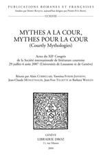 Mythes à la cour, mythes pour la cour (Courtly Mythologies). Actes du XIIe Congrès de la Société internationale de littérature courtoise 29 juillet-4 août 2007 (Universités de Lausanne et de Genève)