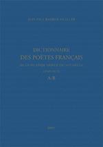 Dictionnaire des poètes français de la seconde moitié du XVIe siècle (1549-1615). Tome premier : A-B