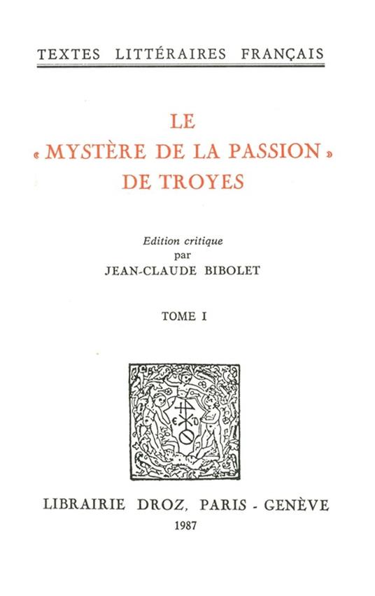 Le "Mystère de la Passion" de Troyes : Mistere de la Passion de Nostre Seigneur Troyes, XVe siècle