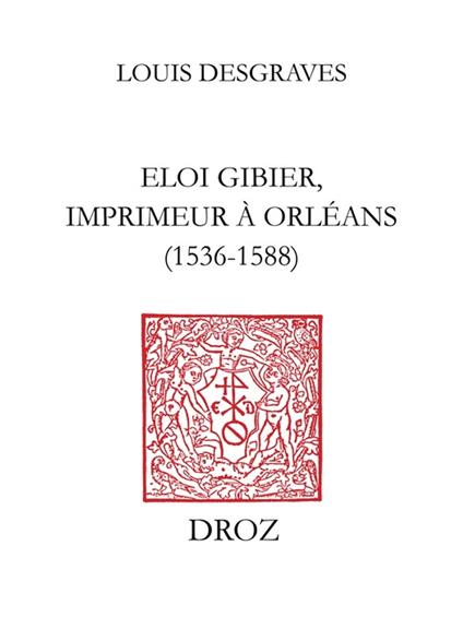 Eloi Gibier, imprimeur à Orléans (1536-1588)