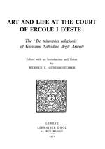 Art and Life at the Court of Ercole I d'Este : The «De Triumphis religionis» of Giovanni Sabadino degli Arienti