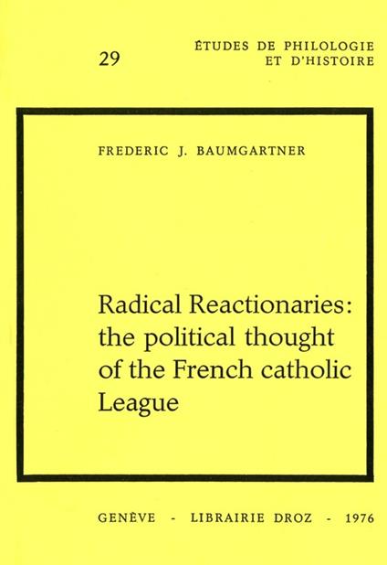 Radical Reactionaries : The political Thought of the French catholic League