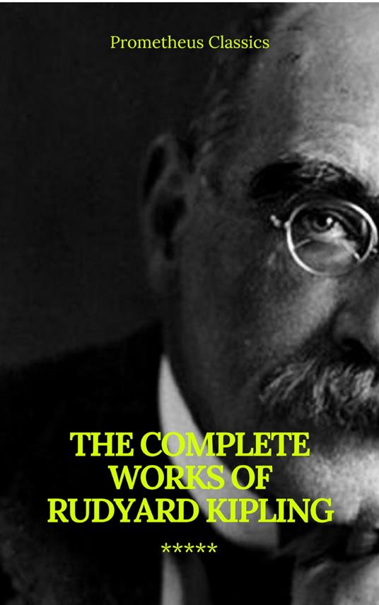 The Complete Works of Rudyard Kipling (Illustrated) (Prometheus Classics)