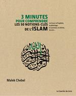 3 minutes pour comprendre les 50 notions-clés de l'Islam - Le Coran, le Prophète, le pèlerinage, le sunnisme, le chiisme, les arts
