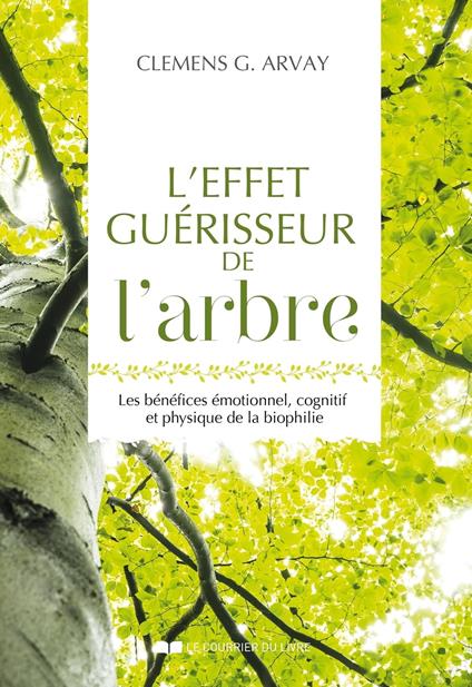 L'effet guérisseur de l'arbre - Les bénéfices émotionnel, cognitif et physique de la biophilie