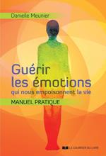 Guérir les émotions qui nous empoisonnent la vie - Manuel pratqiue