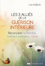 Les 3 alliés de la guérison intérieure - Réconcilier le mental, l'enfant intérieur, l'âme