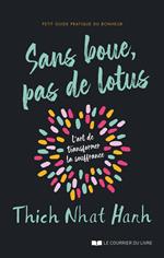 Sans boue, pas de lotus - Petit guide pratique du bonheur - L'art de transformer la souffrance