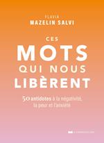 Ces mots qui nous libèrent - 50 antidotes à la négativité, la peur et l'anxiété