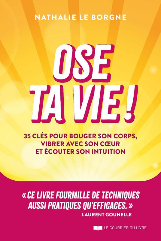 Ose ta vie ! - 35 clés pour bouger son corps, vibrer avec son coeur et écouter son intuition