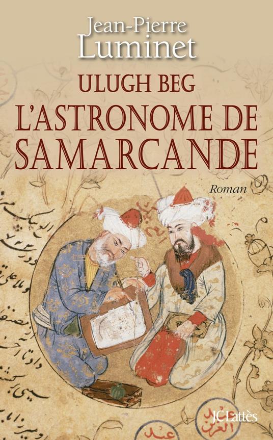 Ulugh Beg - L'astronome de Samarcande