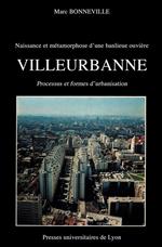 Naissance et métamorphose d'une banlieue ouvrière : Villeurbanne