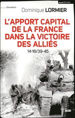 L'apport capital de la France dans la victoire des Alliés 14-18/39-45