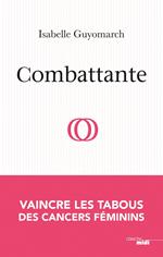 Combattante - Vaincre les tabous des cancers féminins