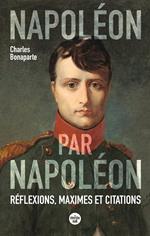 Napoléon par Napoléon - Réflexions, maximes et citations (Nouvelle édition)