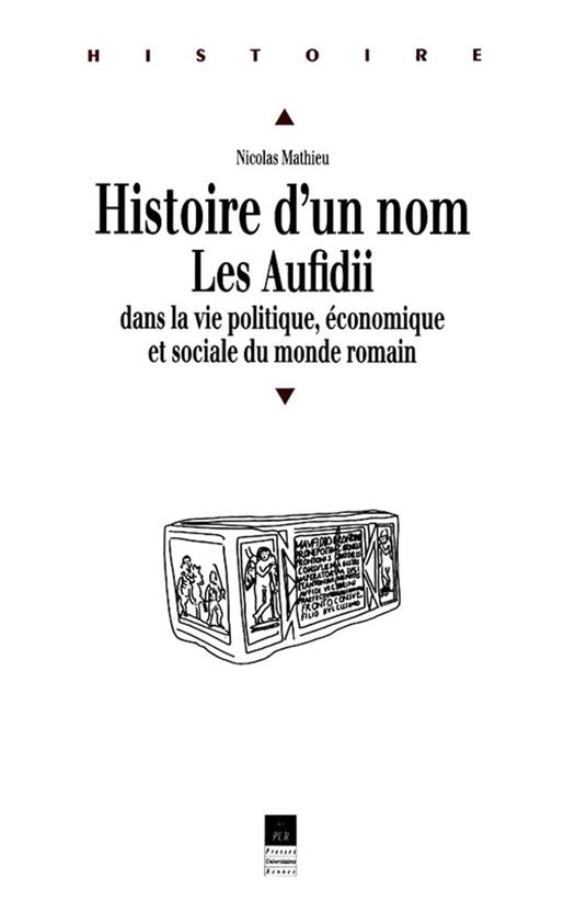 Histoire d'un nom. Les Aufidii dans la vie politique, économique et sociale du monde romain