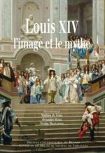 Louis XIV, l'image et le mythe