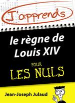 J'apprends le règne de Louis XIV pour les Nuls