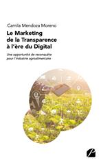 Le Marketing de la Transparence à l'ère du Digital : une opportunité de reconquête pour l'industrie agroalimentaire