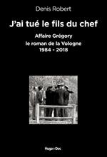 J'ai tué le fils du chef - Affaire Grégory, le roman de la Vologne 1984-2018