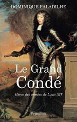 Le Grand Condé. Héros des armées de Louis XIV