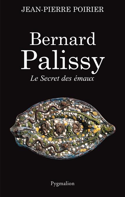 Bernard Palissy. Le secret des émaux